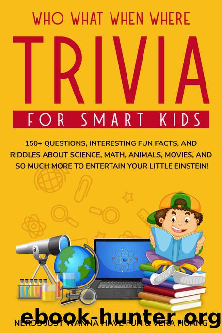 Who What When Where Trivia for Smart Kids : 150+ Questions, Interesting Fun Facts, and Riddles About Science, Math, Animals, Movies, and So Much More to ... (A Trivia Nerd Guide to Having Fun Book 2) by Vera Huang