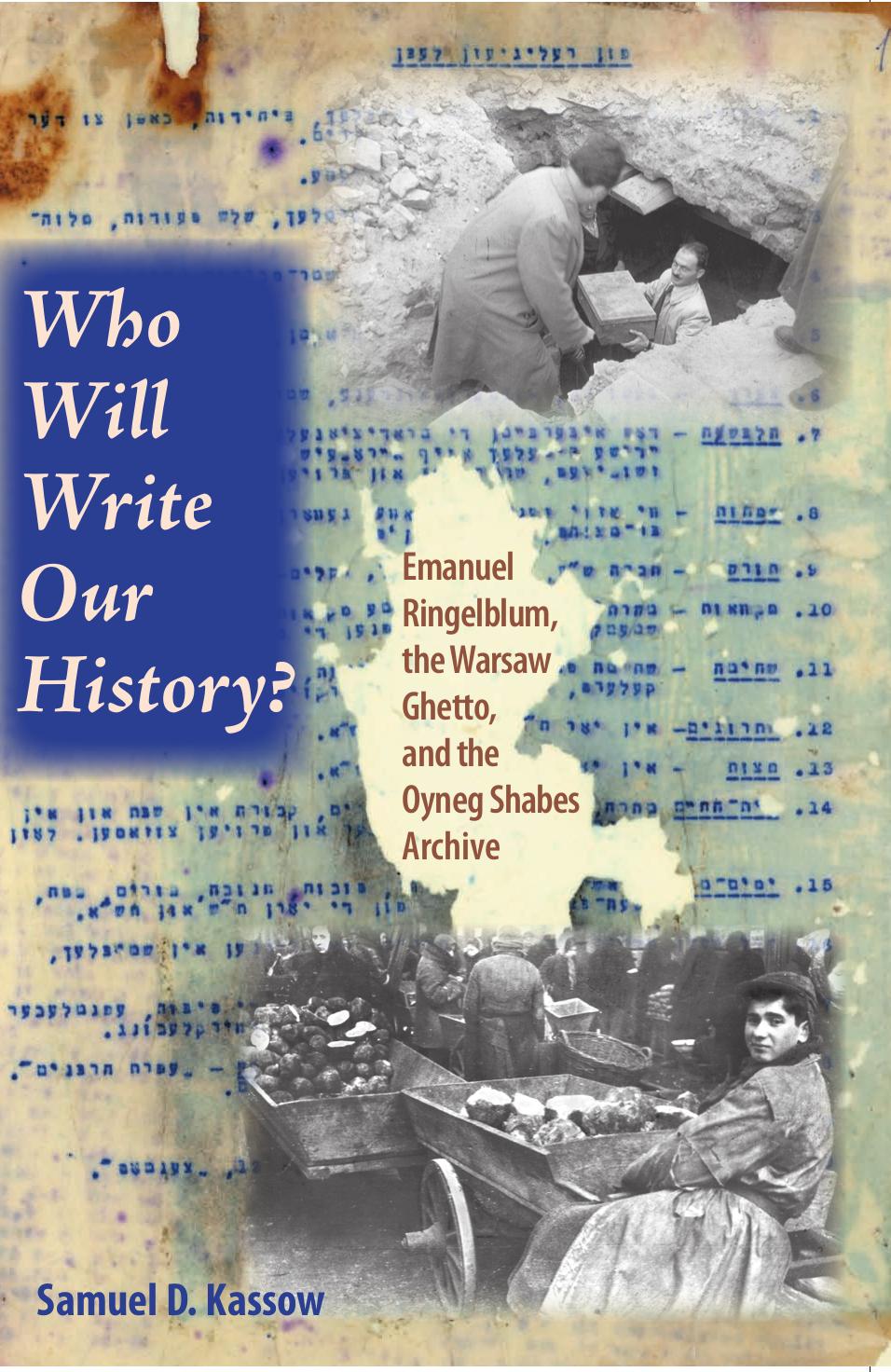 Who Will Write Our History?: Emanuel Ringelblum, the Warsaw Ghetto, and the Oyneg Shabes Archive (The Helen and Martin Schwartz Lectures in Jewish Studies) by Samuel D. Kassow