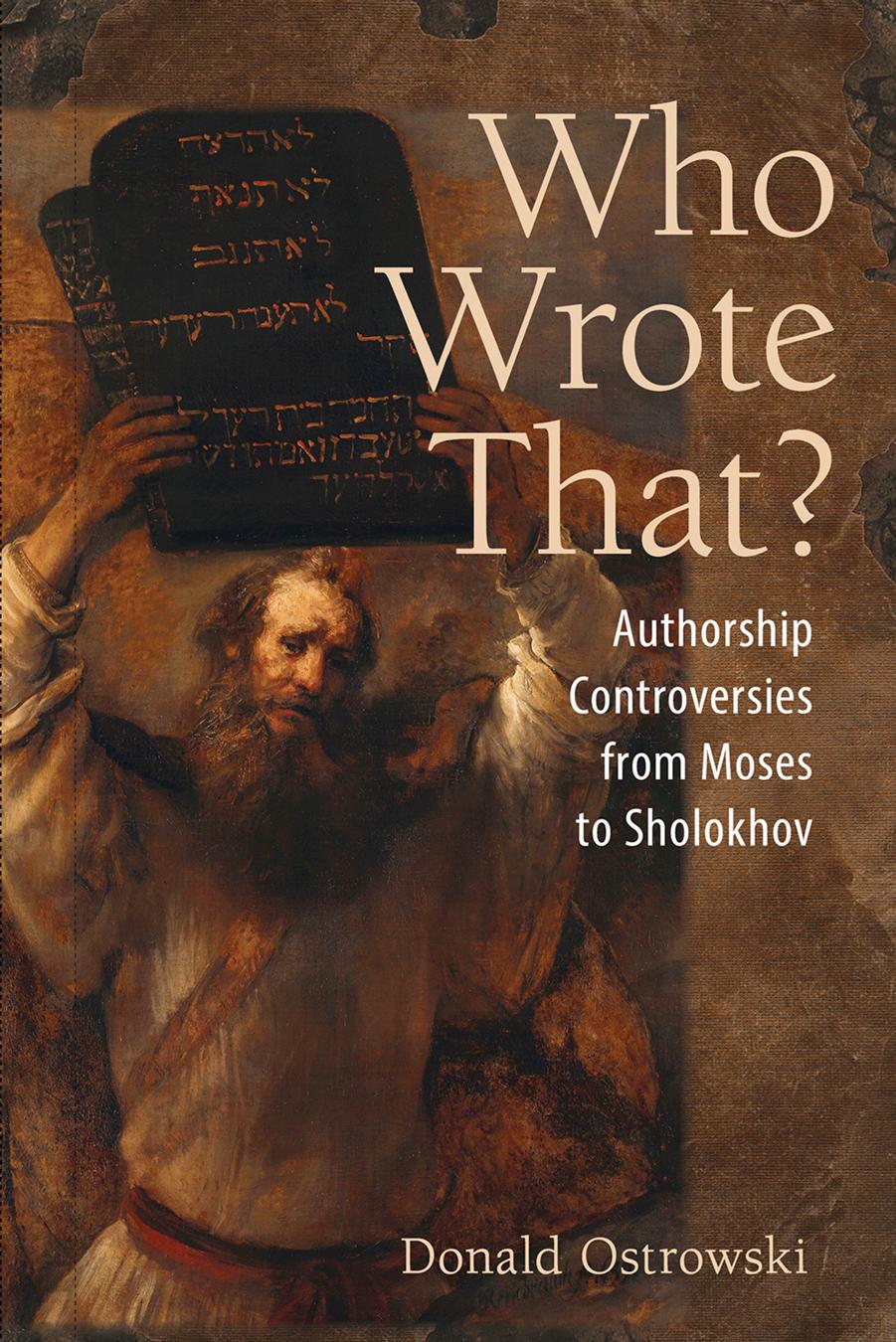 Who Wrote That?: Authorship Controversies from Moses to Sholokhov by Donald Ostrowski