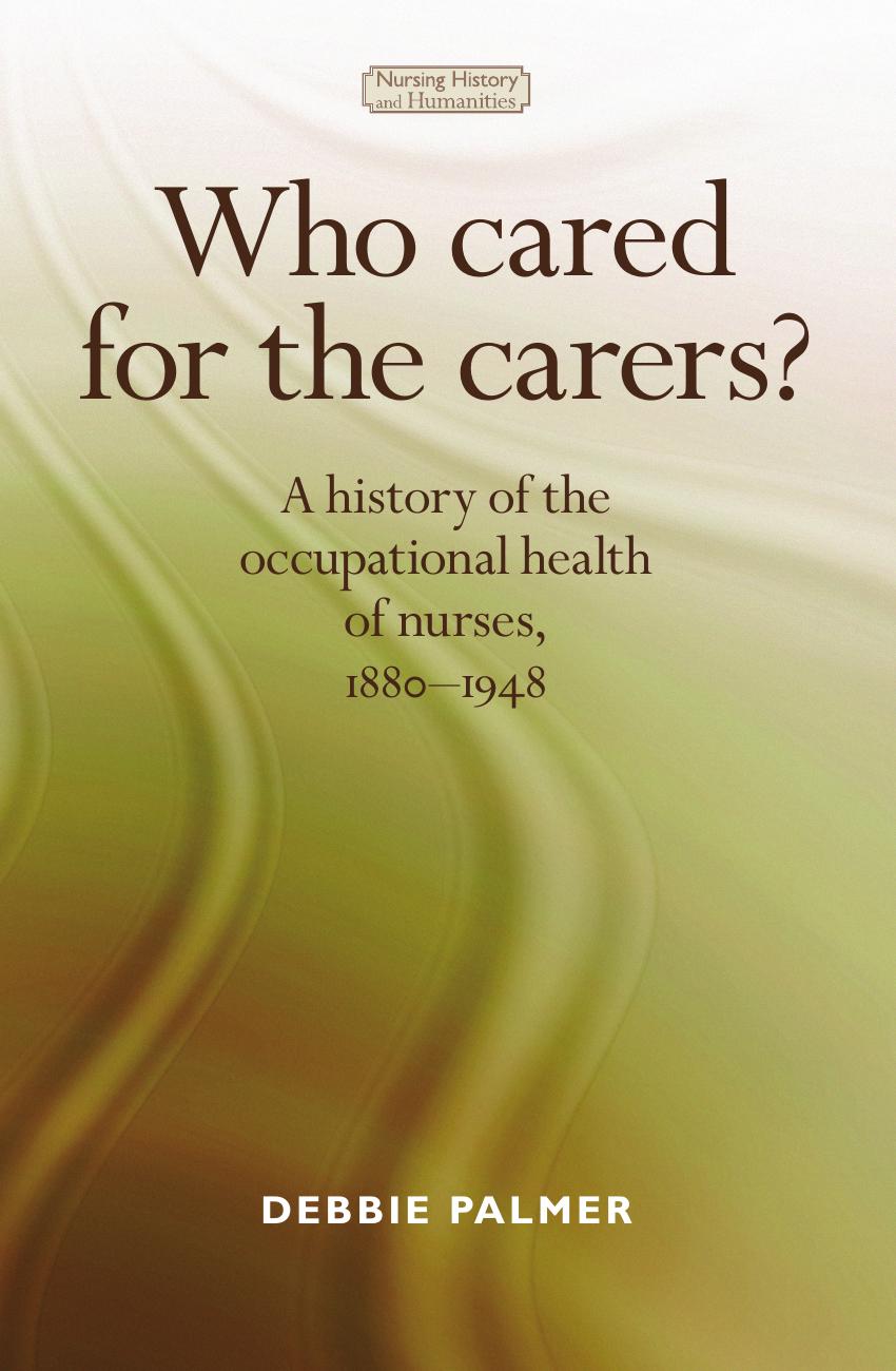 Who cared for the carers?: A history of the occupational health of nurses, 1880â1948 by Deborah Palmer