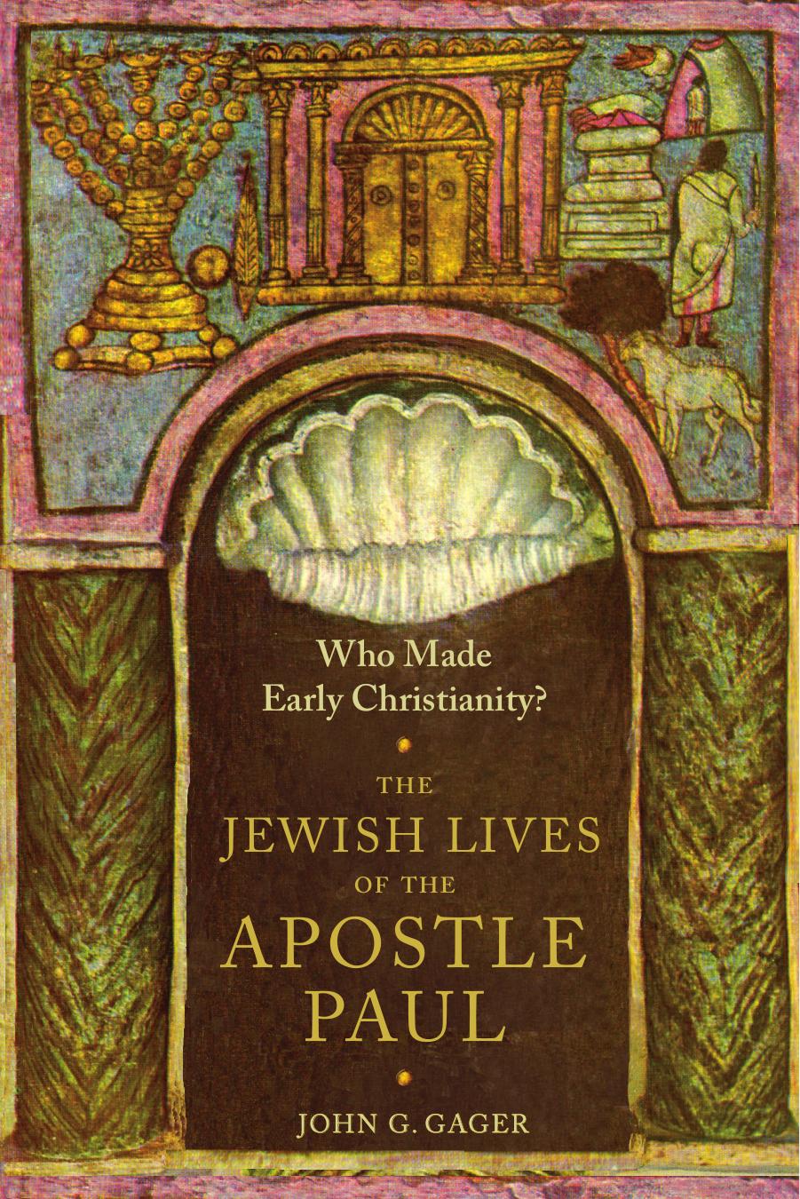 Who made early Christianity? : the Jewish lives of the Apostle Paul by Gager John G