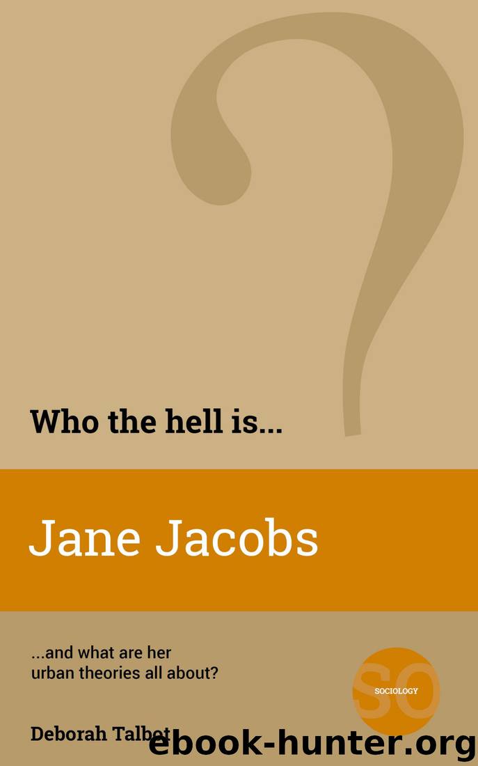 Who the Hell is Jane Jacobs?: And what are her theories all about? by Deborah Talbot