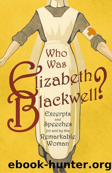 Who was Elizabeth Blackwell? - Excerpts and Speeches For and By this Remarkable Woman by Various