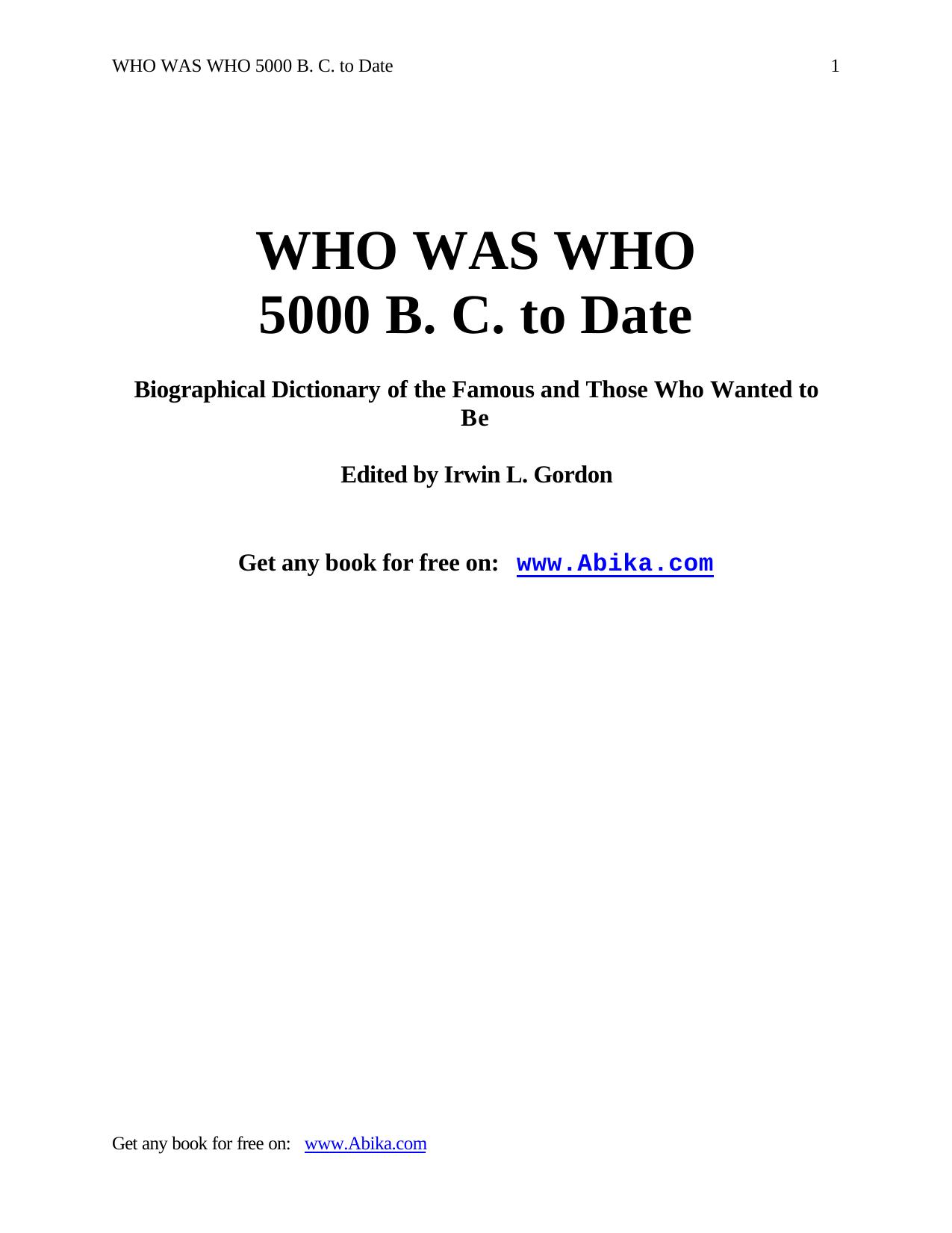 Who was who 5000 B.C. to date : biographical dictionary of the famous and those who wanted to be by Irwin Leslie Gordon; University of Virginia. Library. Electronic Text Center