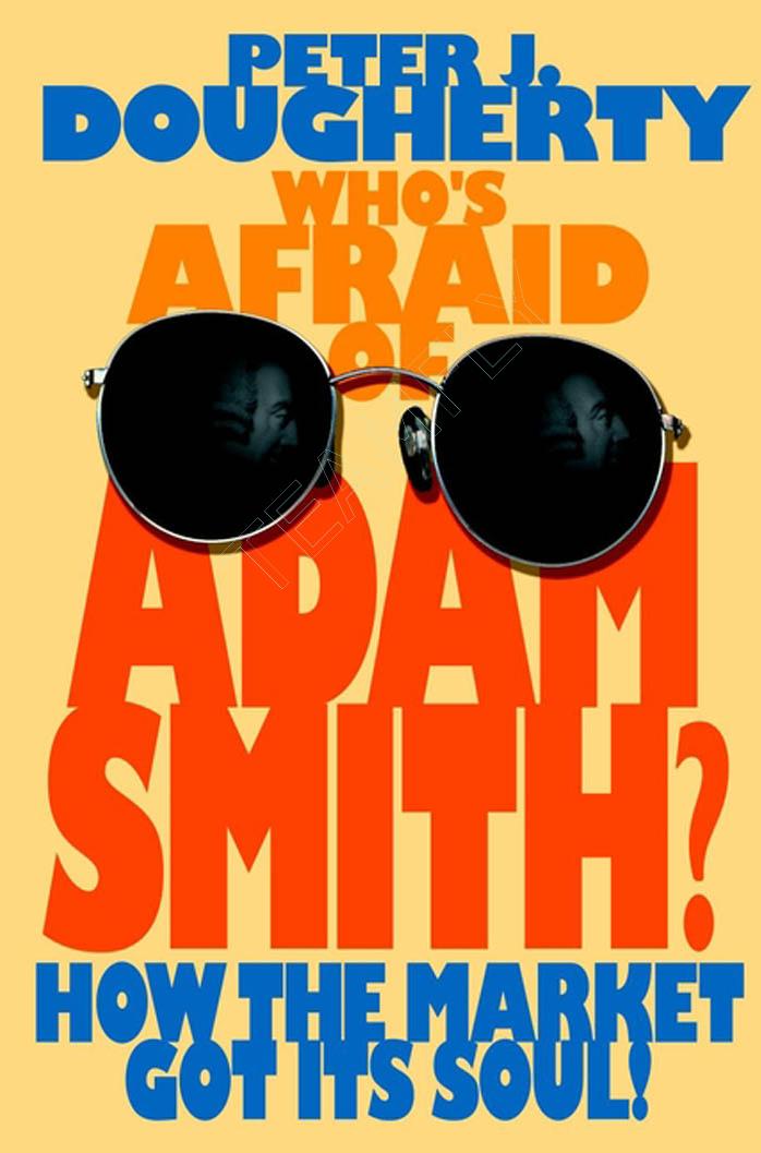 Who's Afraid of Adam Smith? How the Market Got Its Soul by Peter J. Dougherty