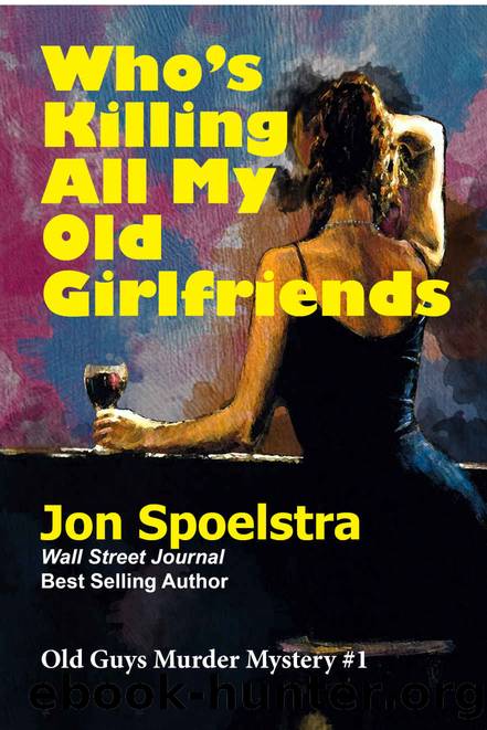Who's Killing All My Old Girlfriends: (Old Guys Murder Mystery #1) by Jon Spoelstra