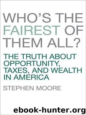 Who's the Fairest of Them All?: The Truth About Opportunity, Taxes, and Wealth in America by Stephen Moore
