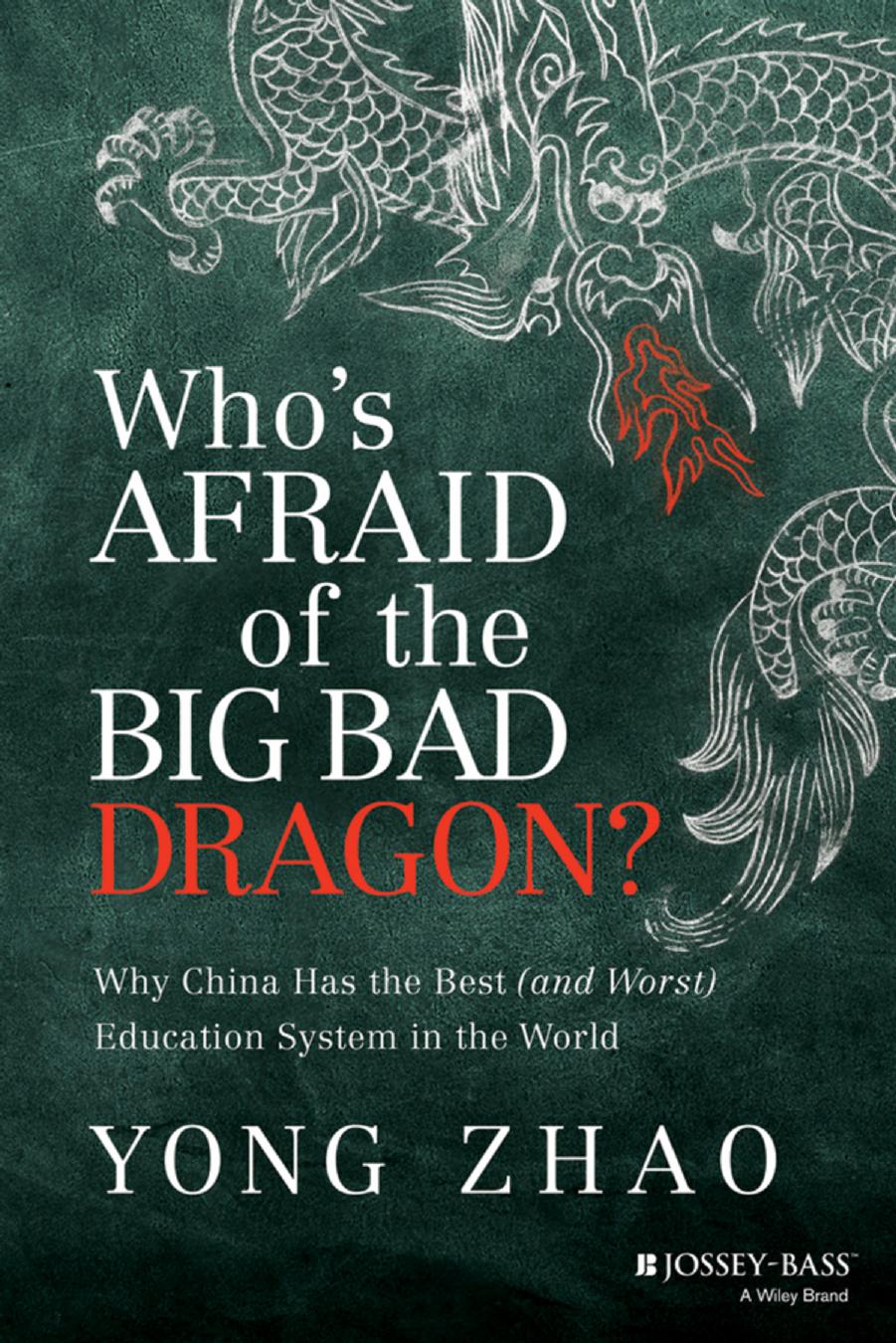 Whoâs Afraid of the Big Bad Dragon?: Why China Has the Best (and Worst) Education System in the World by Yong Zhao