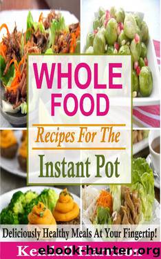 Whole Food Recipes For The Instant Pot by Kendall Harrison