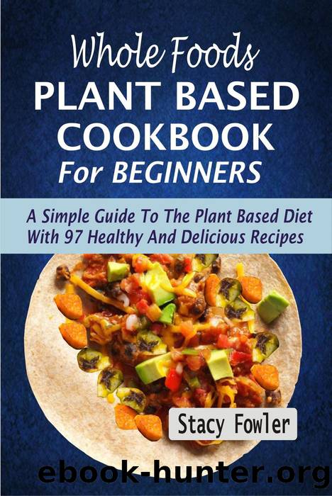Whole Foods Plant Based Cookbook For Beginners by Stacy Fowler