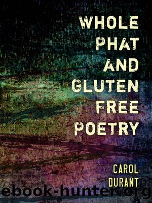 Whole Phat and Gluten Free Poetry by Carol Durant