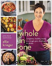 Whole in One: Complete, Healthy Meals in a Single Pot, Sheet Pan, or Skillet by Ellie Krieger