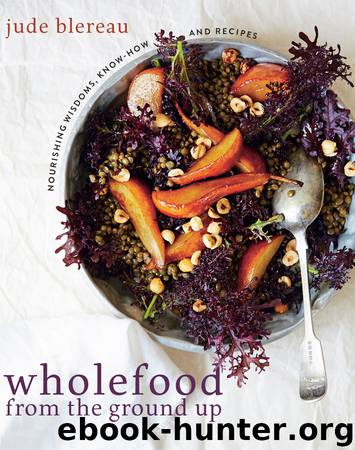 Wholefood from the Ground Up by Jude Blereau