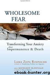 Wholesome Fear: Transforming Your Anxiety About Impermanence and Death by Kathleen McDonald & Lama Zopa Rinpoche