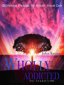 Wholly Addicted: Praise to Start Your Day: 365 Day Devotional by JoAnn Koening