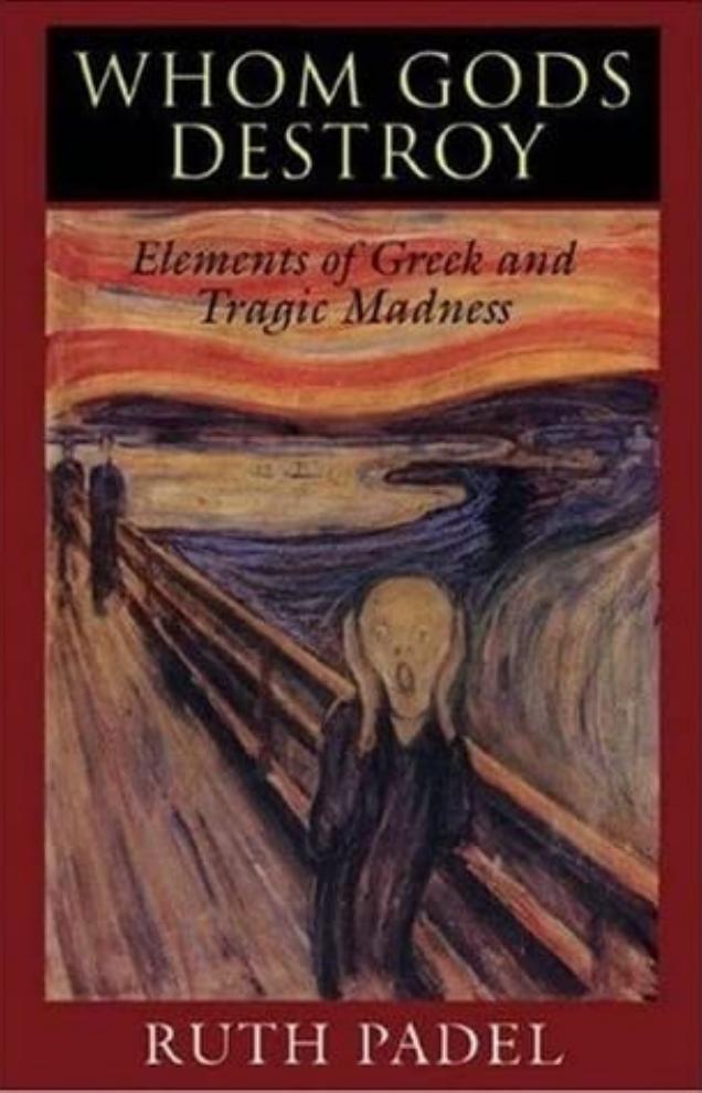 Whom Gods Destroy: Elements of Greek and Tragic Madness by Ruth Padel