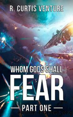 Whom Gods Shall Fear, Part One: Book Five of the epic military science fiction series. by R. Curtis Venture