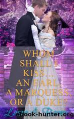 Whom shall I Kiss... an Earl, a Marquess, or A Duke? by Laura A. Barnes