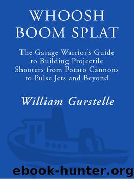 Whoosh Boom Splat: The Garage Warrior’s Guide to Building Projectile Shooters by William Gurstelle