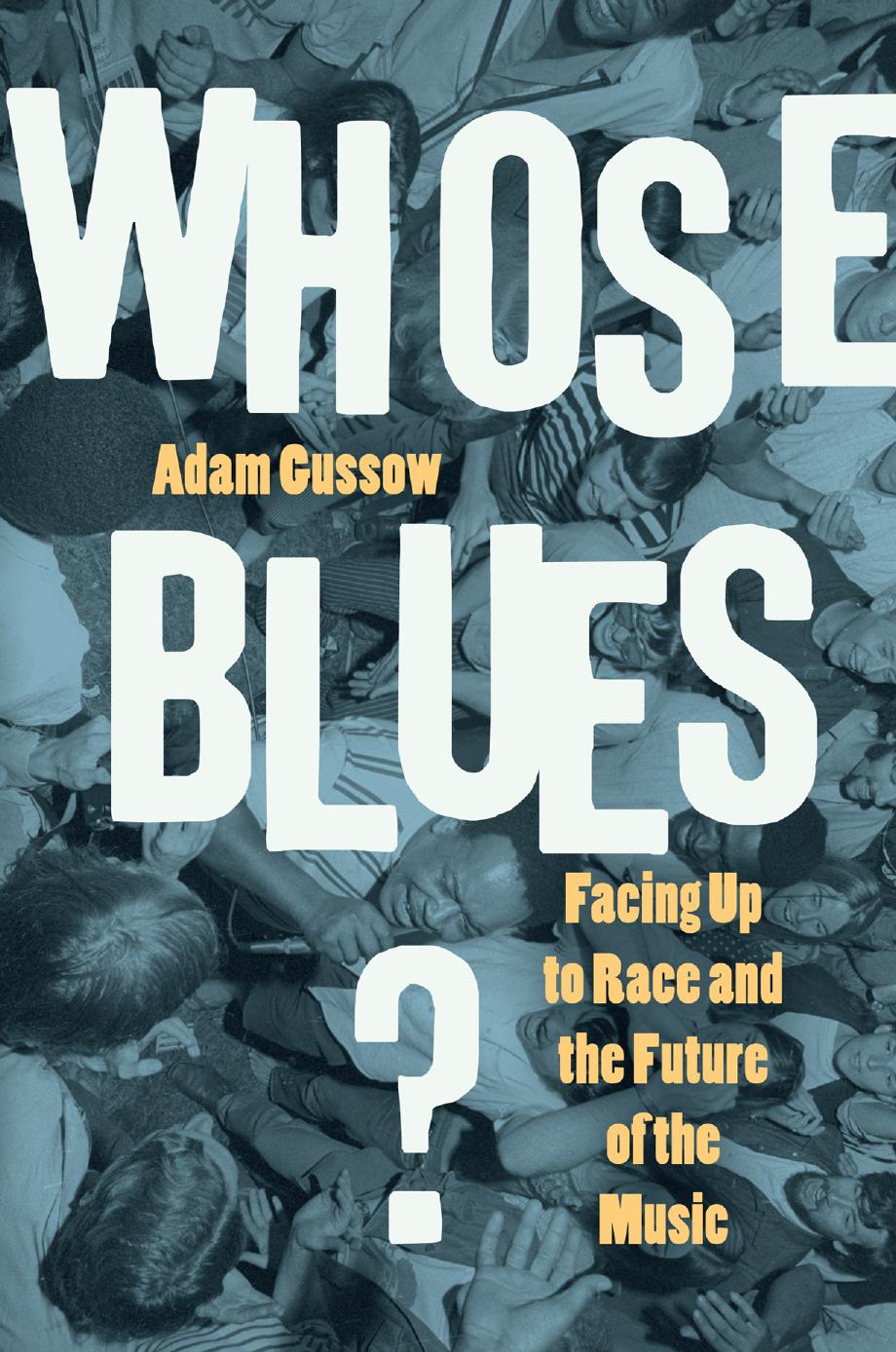 Whose Blues? Facing Up to Race and the Future of the Music by Adam Cussow