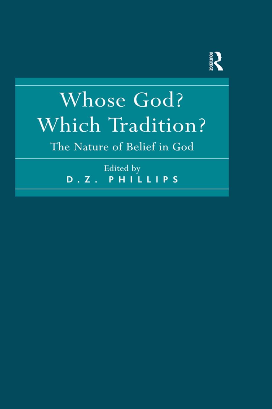 Whose God? Which Tradition?: The Nature of Belief in God by D.Z. Phillips