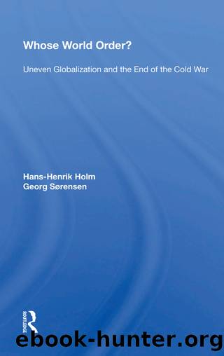 Whose World Order?: Uneven Globalization and the End of the Cold War by Hans-henrik Holm & Georg Sorensen