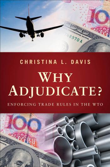 Why Adjudicate?: Enforcing Trade Rules in the WTO by Christina L. Davis