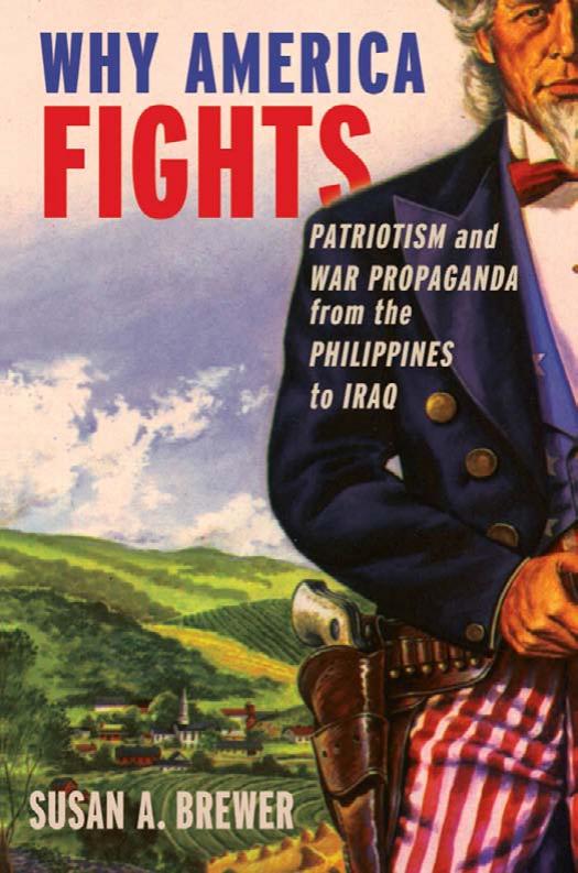 Why America Fights: Patriotism and War Propaganda from the Philippines to Iraq by Susan A. Brewer