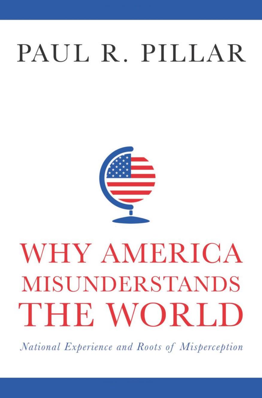 Why America Misunderstands the World: National Experience and Roots of Misperception by Paul R. Pillar