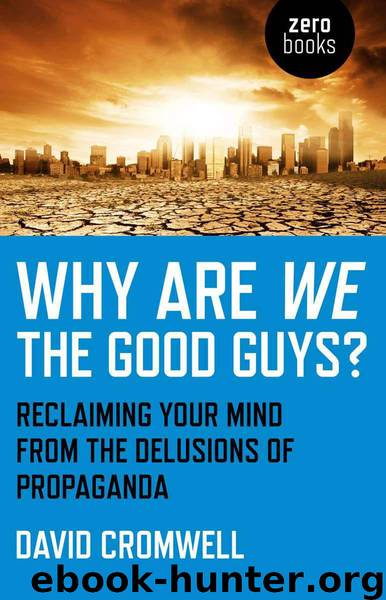 Why Are We The Good Guys?: Reclaiming Your Mind From The Delusions Of Propaganda by Cromwell David