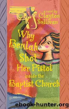 Why Beulah Shot Her Pistol Inside the Baptist Church by Clayton Sullivan