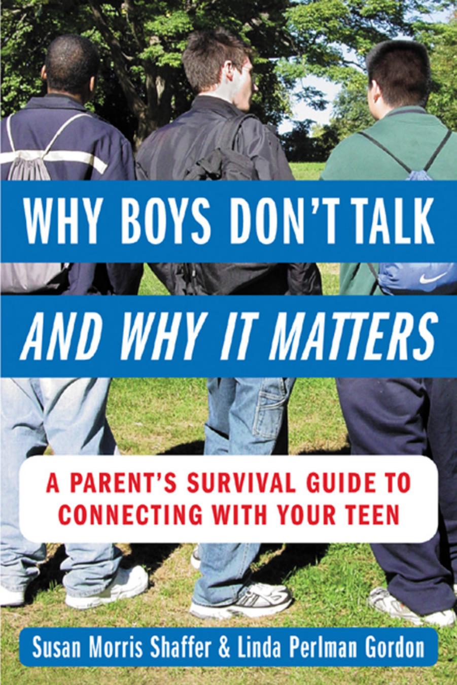 Why Boys Don't Talk--and Why It Matters : A Parent's Survival Guide to Connecting With Your Teen by Susan Morris Shaffer && Linda Perlman Gordon