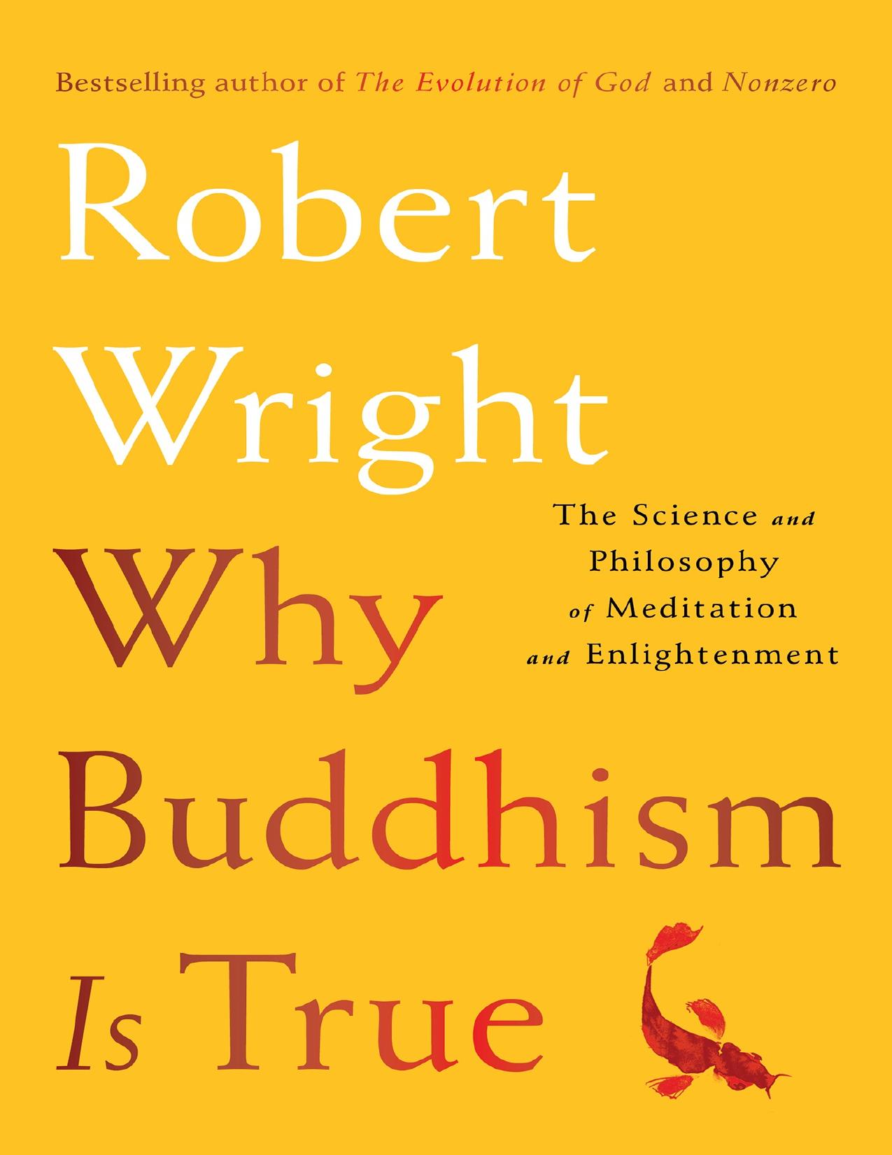 Why Buddhism is True: The Science and Philosophy of Meditation and Enlightenment by Robert Wright