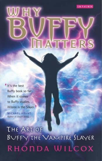 Why Buffy Matters; The Art of Buffy the Vampire Slayer by Unknown