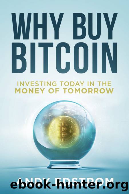Why Buy Bitcoin: Investing Today in the Money of Tomorrow by Andy Edstrom