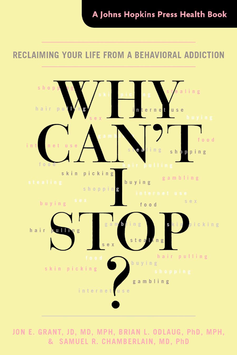 Why Can't I Stop?: Reclaiming Your Life from a Behavioral Addiction by Jon E. Grant JD MD MPH Brian L. Odlaug PhD MPH & Samuel R. Chamberlain MD PhD