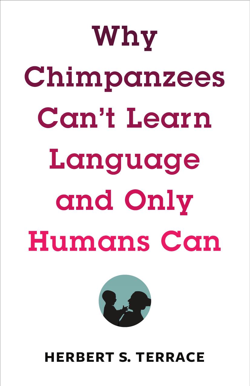 Why Chimpanzees Can't Learn Language and Only Humans Can by Terrace Herbert S