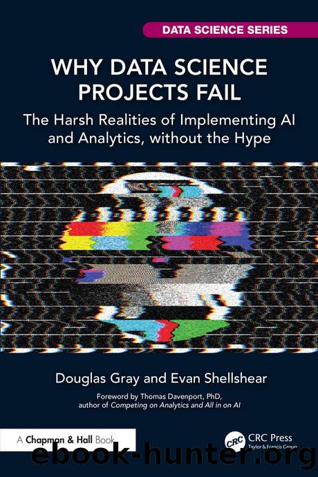 Why Data Science Projects Fail; The Harsh Realities of Implementing AI and Analytics, without the Hype by Douglas Gray & Evan Shellshear