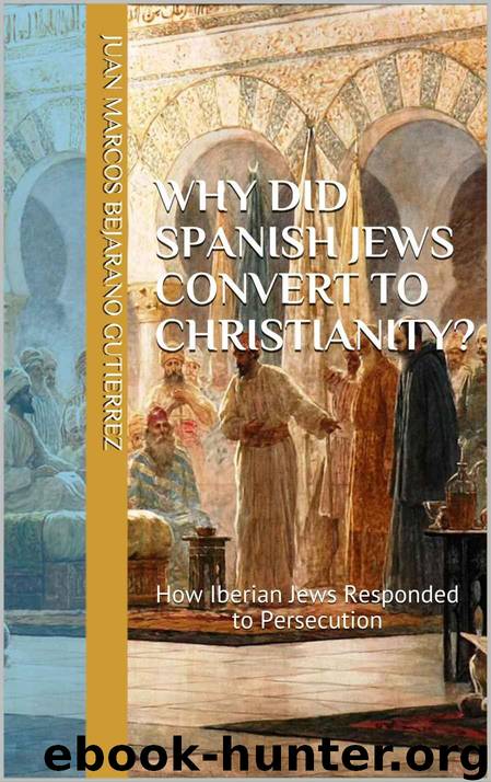 Why Did Spanish Jews Convert to Christianity?: How Iberian Jews Responded to Persecution by Juan Marcos Bejarano Gutierrez