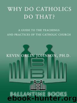 Why Do Catholics Do That?: A Guide to the Teachings and Practices of the Catholic Church by Kevin Orlin Johnson