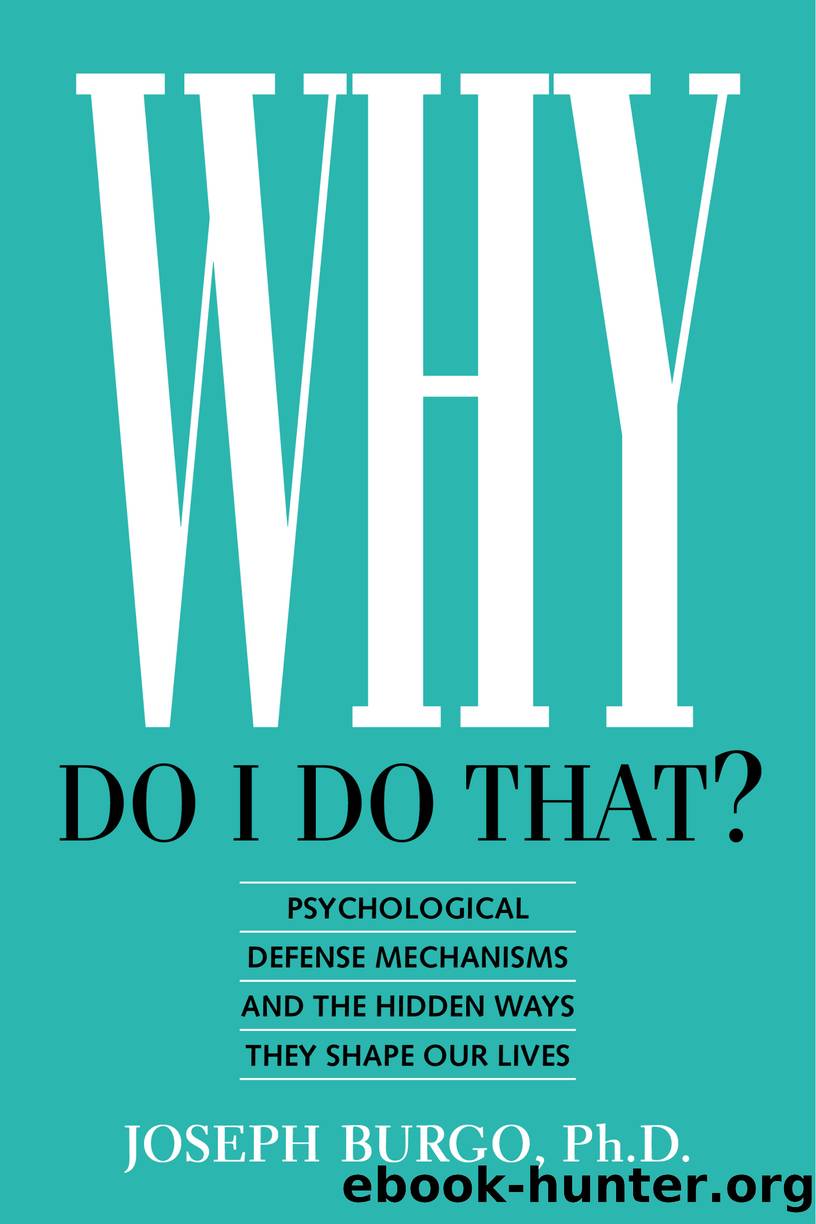 Why Do I Do That? Psychological Defense Mechanisms and the Hidden Ways They Shape Our Lives by Joseph Burgo