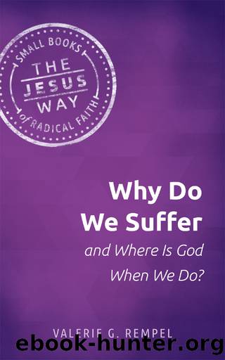 Why Do We Suffer and Where Is God When We Do? by Valerie G. Rempel