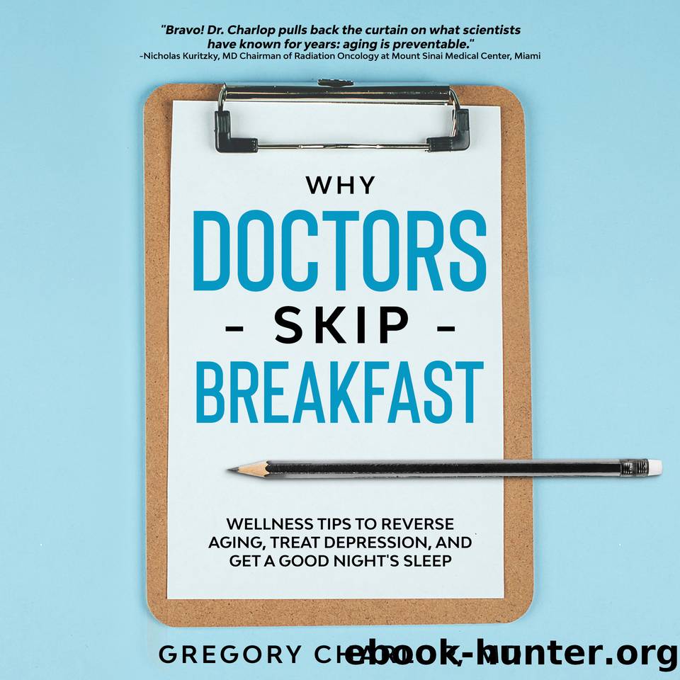 Why Doctors Skip Breakfast: Wellness Tips to Reverse Aging, Treat Depression, and Get a Good Night's Sleep by Charlop Gregory