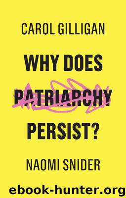 Why Does Patriarchy Persist? by Carol Gilligan Naomi Snider & Naomi Snider