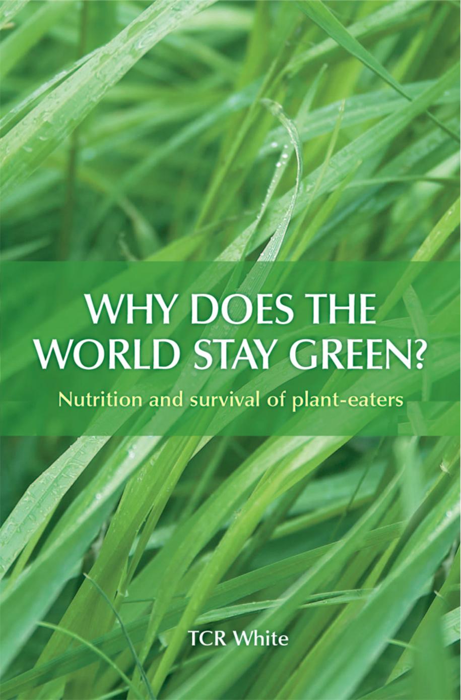 Why Does the World Stay Green? : Nutrition and Survival of Plant-eaters by White T. C. R