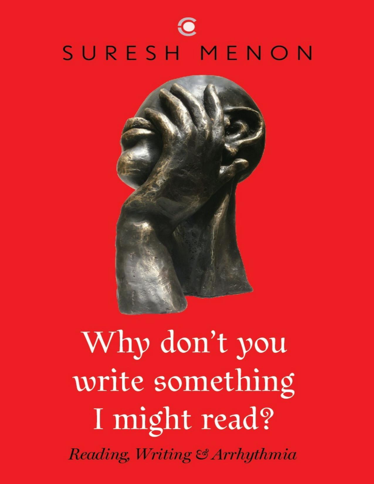 Why Dont You Write Something I Might Read? : Reading Writing & Arrhythmia by Suresh Menon
