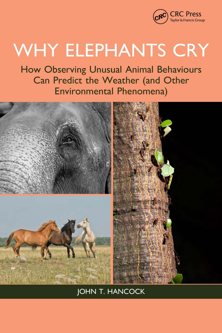 Why Elephants Cry; How Observing Unusual Animal Behaviours Can Predict the Weather (and Other Environmental Phenomena) by John T. Hancock