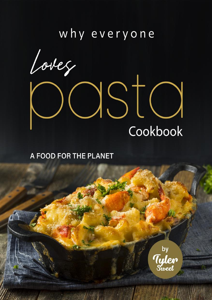 Why Everyone Loves Pasta Cookbook: A Food for The Planet by Sweet Tyler