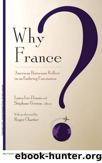 Why France? : American Historians Reflect on an Enduring Fascination by Laura Lee Downs; Stephane Gerson; Roger Chartier