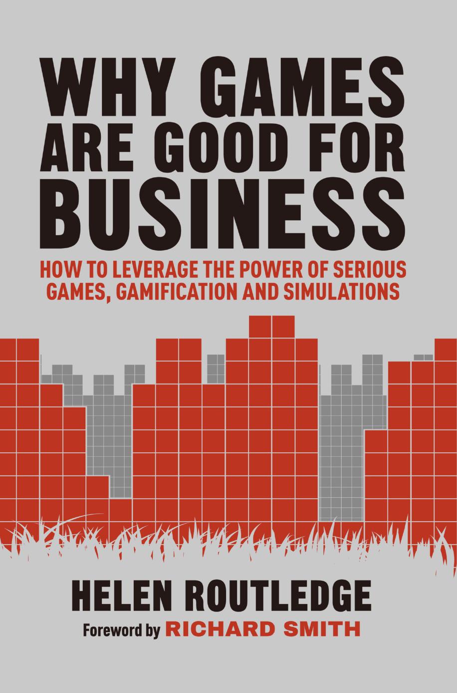 Why Games Are Good For Business: How to Leverage the Power of Serious Games, Gamification and Simulations by Helen Routledge (auth.)